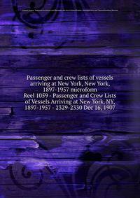 Passenger and crew lists of vessels arriving at New York, New York, 1897-1957 microform. Reel 1059 - Passenger and Crew Lists of Vessels Arriving at New York, NY, 1897-1957 - 2329-2330 Dec 16, 1907