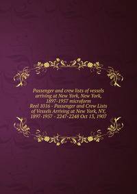 Passenger and crew lists of vessels arriving at New York, New York, 1897-1957 microform. Reel 1016 - Passenger and Crew Lists of Vessels Arriving at New York, NY, 1897-1957 - 2247-2248 Oct 13, 1907