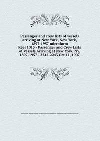Passenger and crew lists of vessels arriving at New York, New York, 1897-1957 microform. Reel 1013 - Passenger and Crew Lists of Vessels Arriving at New York, NY, 1897-1957 - 2242-2243 Oct 11, 1907