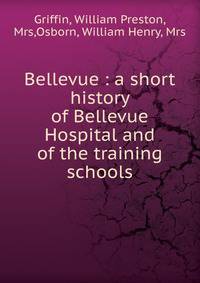 Bellevue : a short history of Bellevue Hospital and of the training schools