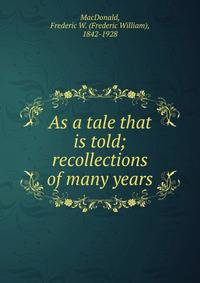 As a tale that is told; recollections of many years