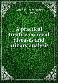 A practical treatise on renal diseases and urinary analysis