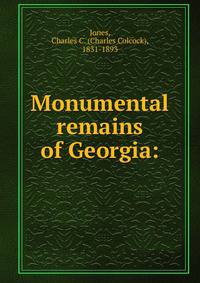 Monumental remains of Georgia: