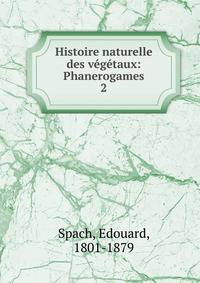 Histoire naturelle des vgtaux: Phanerogames. 2