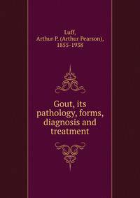 Gout, its pathology, forms, diagnosis and treatment