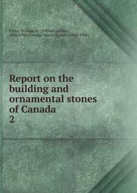 Report on the building and ornamental stones of Canada. 2