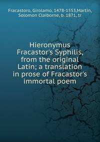 Hieronymus Fracastor's Syphilis, from the original Latin; a translation in prose of Fracastor's immortal poem