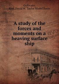 A study of the forces and moments on a heaving surface ship