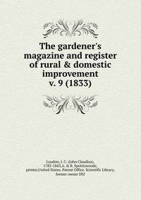 The gardener`s magazine and register of rural & domestic improvement. v. 9 (1833)
