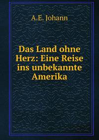 Das Land ohne Herz: Eine Reise ins unbekannte Amerika