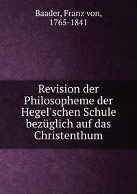 Revision der Philosopheme der Hegel'schen Schule bez?glich auf das Christenthum