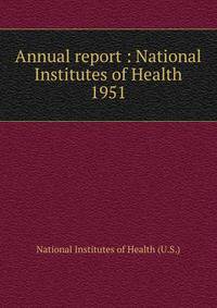 Annual report : National Institutes of Health. 1951