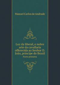 Luz da liberal, e nobre arte da cavallaria offerecida ao Senhor D. Joo, principe do Brazil. Parte primeira