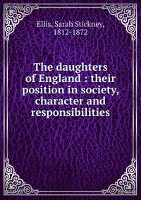The daughters of England : their position in society, character and responsibilities