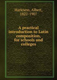 A practical introduction to Latin composition, for schools and colleges