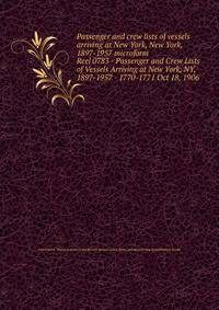 Passenger and crew lists of vessels arriving at New York, New York, 1897-1957 microform. Reel 0783 - Passenger and Crew Lists of Vessels Arriving at New York, NY, 1897-1957 - 1770-1771 Oct 18, 1906