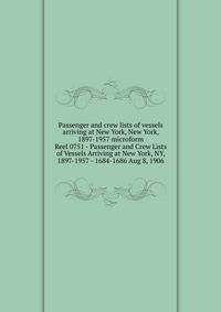 Passenger and crew lists of vessels arriving at New York, New York, 1897-1957 microform. Reel 0751 - Passenger and Crew Lists of Vessels Arriving at New York, NY, 1897-1957 - 1684-1686 Aug 8, 1906