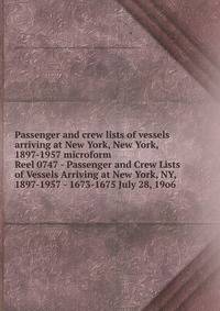 Passenger and crew lists of vessels arriving at New York, New York, 1897-1957 microform. Reel 0747 - Passenger and Crew Lists of Vessels Arriving at New York, NY, 1897-1957 - 1673-1675 July 28, 19o6