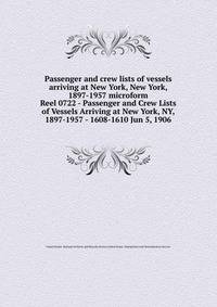 Passenger and crew lists of vessels arriving at New York, New York, 1897-1957 microform. Reel 0722 - Passenger and Crew Lists of Vessels Arriving at New York, NY, 1897-1957 - 1608-1610 Jun 5, 1906