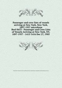 Passenger and crew lists of vessels arriving at New York, New York, 1897-1957 microform. Reel 0653 - Passenger and Crew Lists of Vessels Arriving at New York, NY, 1897-1957 - 1415-1416 Dec 27, 1905