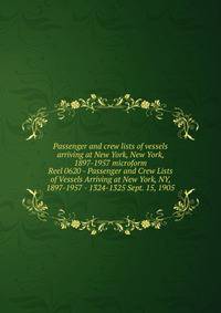 Passenger and crew lists of vessels arriving at New York, New York, 1897-1957 microform. Reel 0620 - Passenger and Crew Lists of Vessels Arriving at New York, NY, 1897-1957 - 1324-1325 Sept. 15, 1905