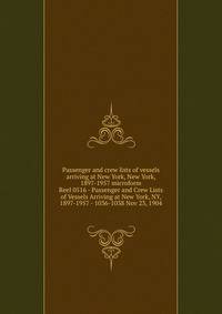 Passenger and crew lists of vessels arriving at New York, New York, 1897-1957 microform. Reel 0516 - Passenger and Crew Lists of Vessels Arriving at New York, NY, 1897-1957 - 1036-1038 Nov 23, 1904