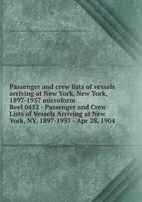 Passenger and crew lists of vessels arriving at New York, New York, 1897-1957 microform. Reel 0452 - Passenger and Crew Lists of Vessels Arriving at New York, NY, 1897-1957 - Apr 28, 1904