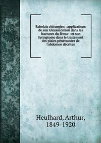 Rabelais chirurgien : applications de son Glossocomion dans les fractures du f?mur : et son Syringtome dans le traitement des plaies p?n?trantes de l'abdomen d?crites