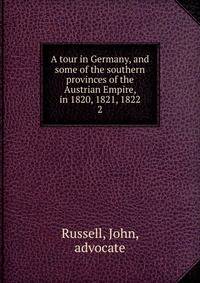 A tour in Germany, and some of the southern provinces of the Austrian Empire, in 1820, 1821, 1822. 2