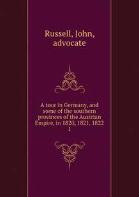 A tour in Germany, and some of the southern provinces of the Austrian Empire, in 1820, 1821, 1822. 1