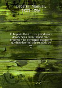 El Imperio Ibrico : sus grandezas y decadencias, su influencia en el progreso y los elementos exteriores que han determinado su modo de ser. 2