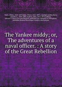 The Yankee middy; or, The adventures of a naval officer. : A story of the Great Rebellion.