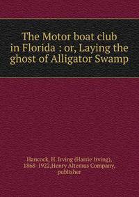 The Motor boat club in Florida : or, Laying the ghost of Alligator Swamp