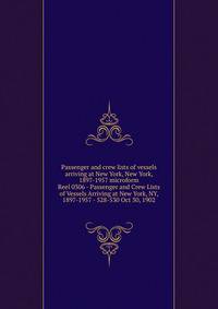 Passenger and crew lists of vessels arriving at New York, New York, 1897-1957 microform. Reel 0306 - Passenger and Crew Lists of Vessels Arriving at New York, NY, 1897-1957 - 528-530 Oct 30, 1902