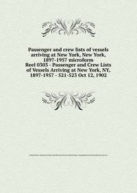 Passenger and crew lists of vessels arriving at New York, New York, 1897-1957 microform. Reel 0303 - Passenger and Crew Lists of Vessels Arriving at New York, NY, 1897-1957 - 521-523 Oct 12, 1902