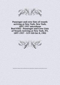 Passenger and crew lists of vessels arriving at New York, New York, 1897-1957 microform. Reel 0302 - Passenger and Crew Lists of Vessels Arriving at New York, NY, 1897-1957 - 519-520 Oct 8, 1902