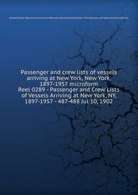Passenger and crew lists of vessels arriving at New York, New York, 1897-1957 microform. Reel 0289 - Passenger and Crew Lists of Vessels Arriving at New York, NY, 1897-1957 - 487-488 Jul 10, 1902