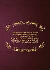 Passenger and crew lists of vessels arriving at New York, New York, 1897-1957 microform. Reel 0268 - Passenger and Crew Lists of Vessels Arriving at New York, NY, 1897-1957 - 439-440 Apr 15, 1902