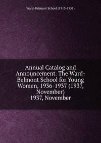 Annual Catalog and Announcement. The Ward-Belmont School for Young Women, 1936-1937 (1937, November).. 1937, November