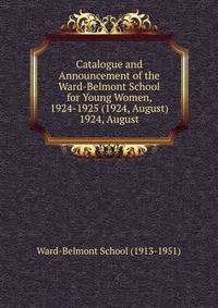 Catalogue and Announcement of the Ward-Belmont School for Young Women, 1924-1925 (1924, August).. 1924, August