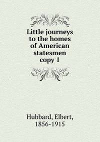 Little journeys to the homes of American statesmen. copy 1