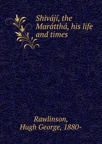 Shivaji, the Marattha, his life and times