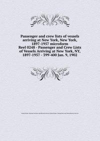 Passenger and crew lists of vessels arriving at New York, New York, 1897-1957 microform. Reel 0248 - Passenger and Crew Lists of Vessels Arriving at New York, NY, 1897-1957 - 399-400 Jan. 9, 1902