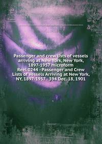 Passenger and crew lists of vessels arriving at New York, New York, 1897-1957 microform. Reel 0244 - Passenger and Crew Lists of Vessels Arriving at New York, NY, 1897-1957 - 394 Dec. 18, 1901