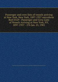 Passenger and crew lists of vessels arriving at New York, New York, 1897-1957 microform. Reel 0169 - Passenger and Crew Lists of Vessels Arriving at New York, NY, 1897-1957 - 276 Jan. 25, 1901