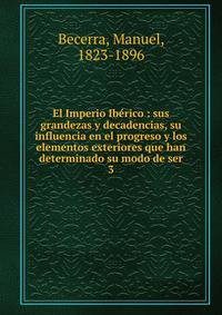 El Imperio Ibrico : sus grandezas y decadencias, su influencia en el progreso y los elementos exteriores que han determinado su modo de ser. 3