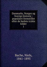 Danmarks, Norges og Sverigs historie : populaert fremstillet efter de bedste trykte kilder. 1
