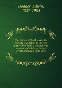 The history of South Australia from its foundation to the year of its jubilee. With a chronological summary of all the principal events of interest up to date. 1
