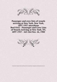 Passenger and crew lists of vessels arriving at New York, New York, 1897-1957 microform. Reel 0161 - Passenger and Crew Lists of Vessels Arriving at New York, NY, 1897-1957 - 263-264 Nov. 26, 1900
