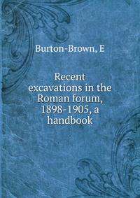 Recent excavations in the Roman forum, 1898-1905, a handbook